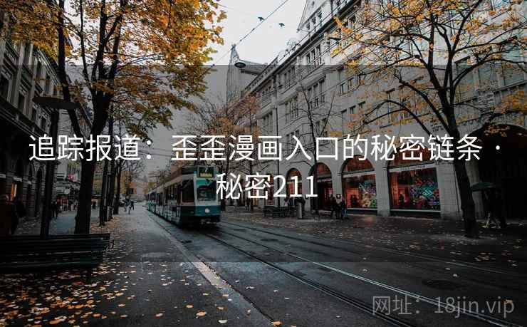 追踪报道：歪歪漫画入口的秘密链条 · 秘密211