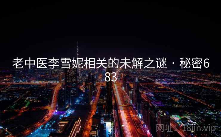 老中医李雪妮相关的未解之谜 · 秘密683