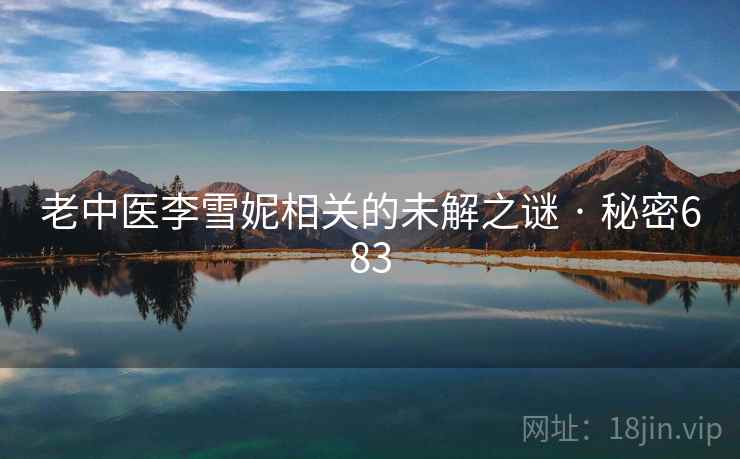 老中医李雪妮相关的未解之谜 · 秘密683