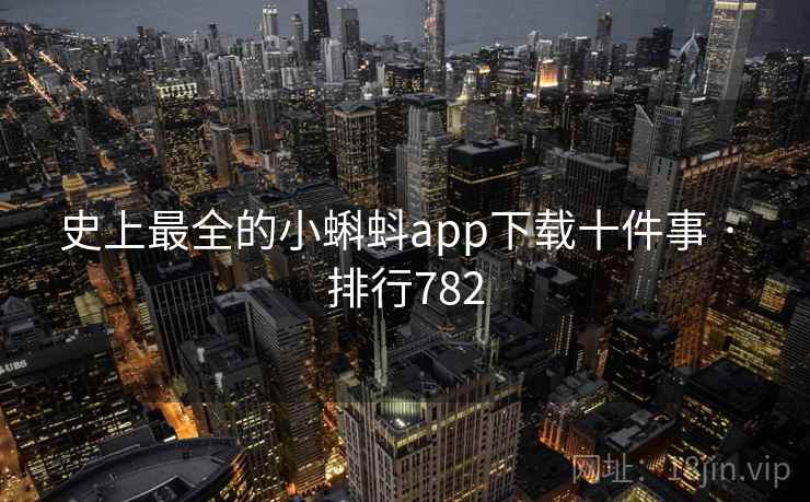 史上最全的小蝌蚪app下载十件事 · 排行782  第2张 史上最全的小蝌蚪app下载十件事 · 排行782  第2张