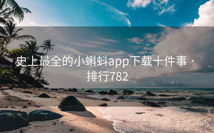 史上最全的小蝌蚪app下载十件事 · 排行782  第1张 史上最全的小蝌蚪app下载十件事 · 排行782  第1张