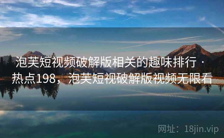 泡芙短视频破解版相关的趣味排行 · 热点198,泡芙短视破解版视频无限看