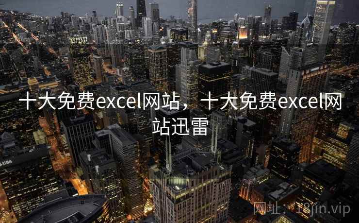 十大免费excel网站,十大免费excel网站迅雷