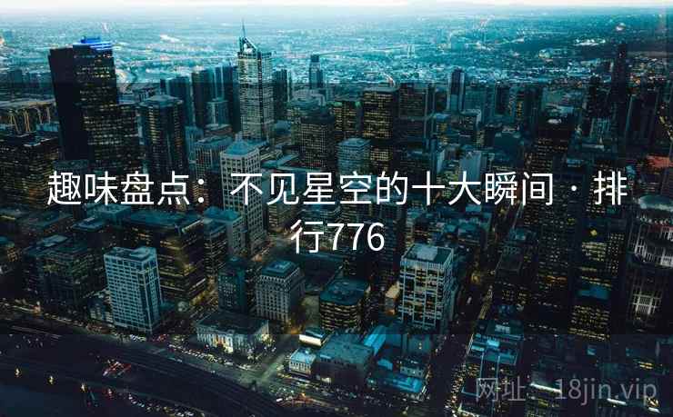趣味盘点:不见星空的十大瞬间 · 排行776
