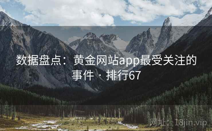 数据盘点:黄金网站app最受关注的事件 · 排行67