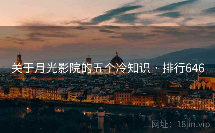 关于月光影院的五个冷知识 · 排行646