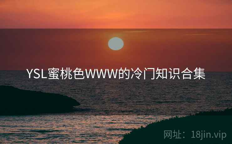 YSL蜜桃色WWW的冷门知识合集