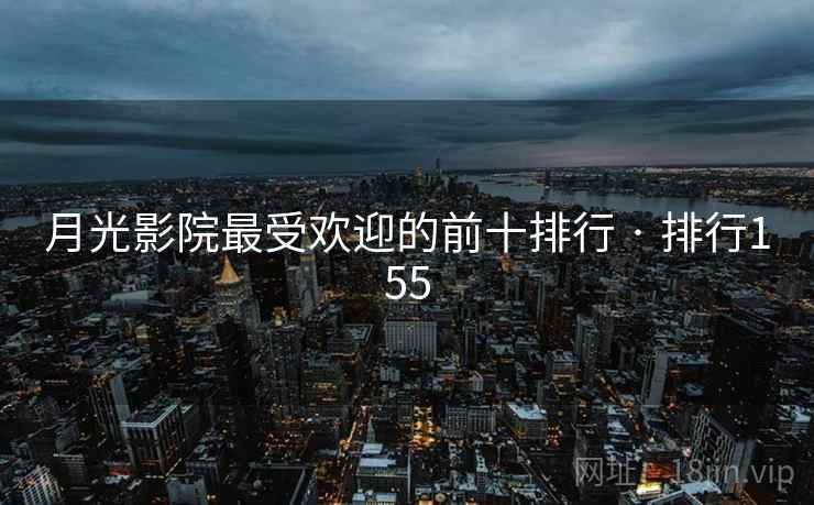 月光影院最受欢迎的前十排行 · 排行155